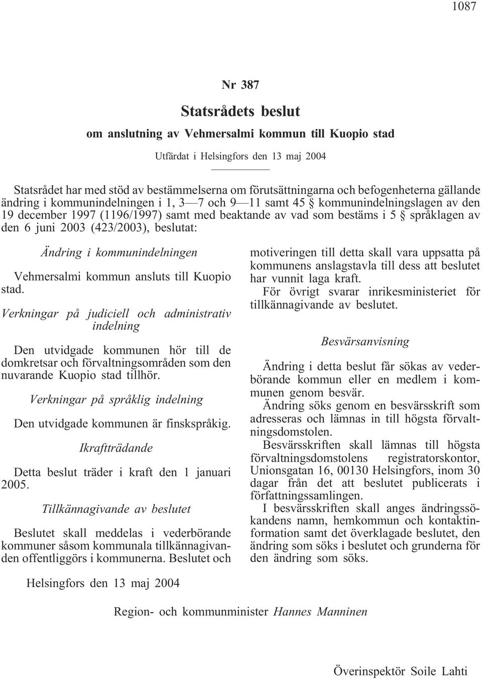 juni 2003 (423/2003), beslutat: Ändring i kommunindelningen Vehmersalmi kommun ansluts till Kuopio stad.