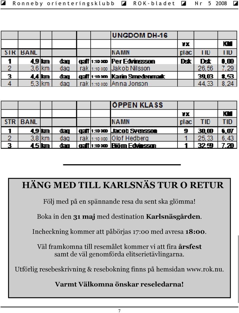 Incheckning kommer att påbörjas 17:00 med avresa 18:00.