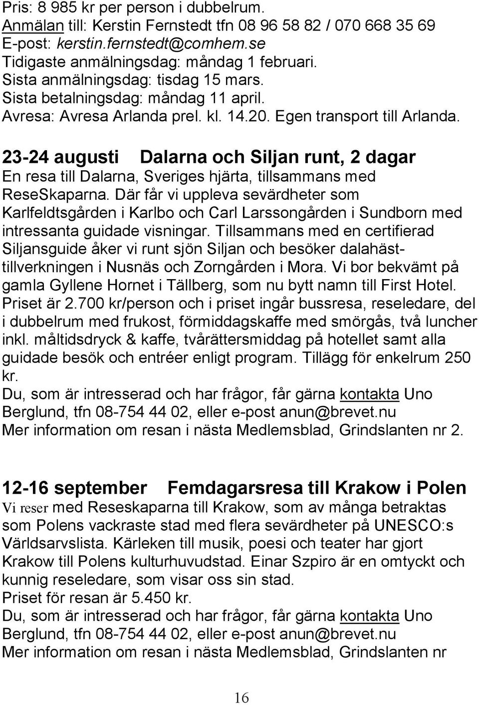 23-24 augusti Dalarna och Siljan runt, 2 dagar En resa till Dalarna, Sveriges hjärta, tillsammans med ReseSkaparna.