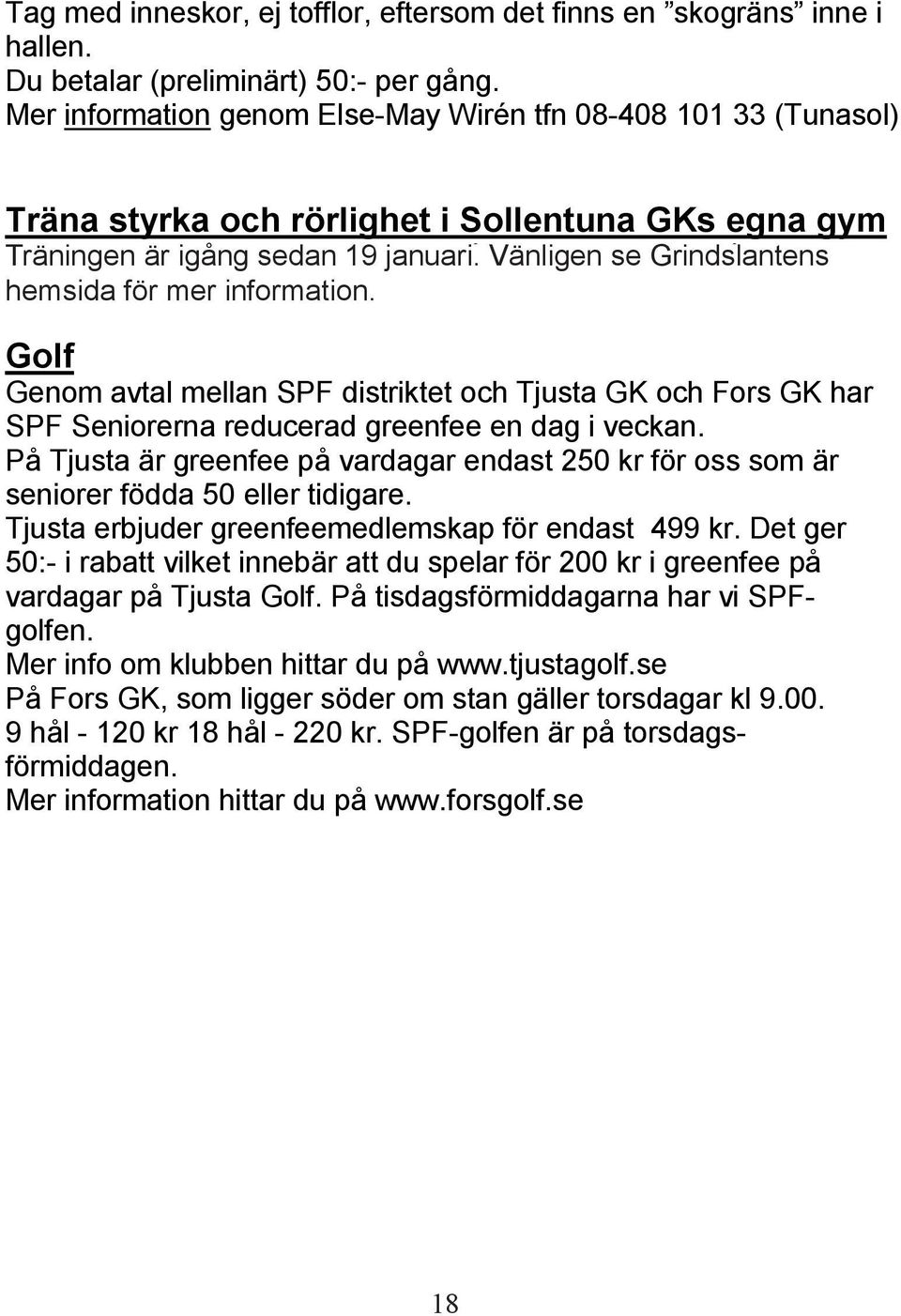 återkommer Vänligen se vi Grindslantens om vårterminens tider. hemsida för mer information.