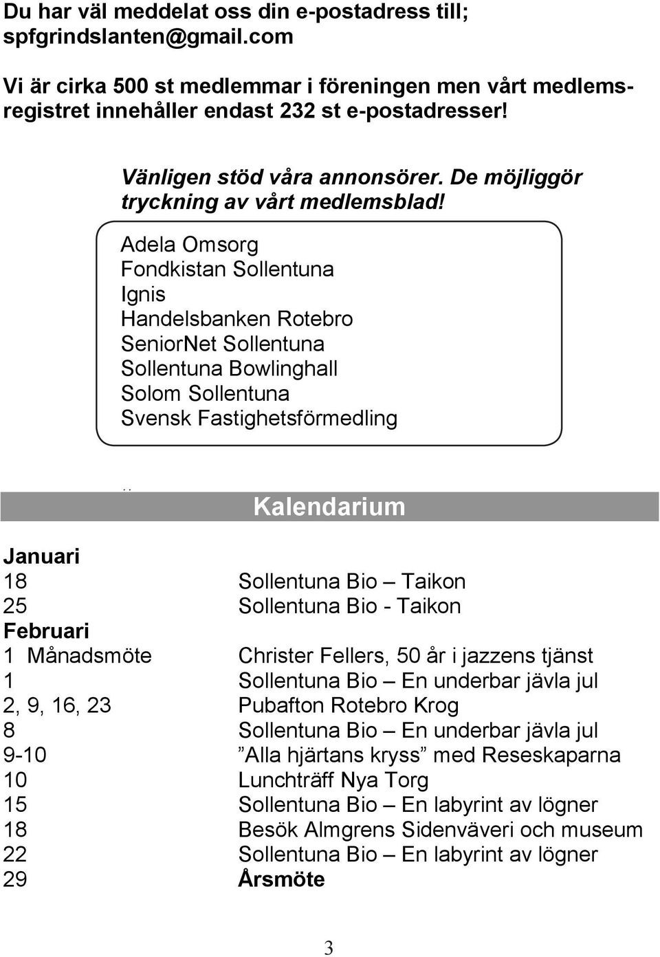 com Vi är cirka 500 st medlemmar i föreningen men vårt medlemsregistret Vi är cirka 500 st medlemmar föreningen men vårt medlemsregistret Vi är cirka innehåller innehåller 500 st medlemmar endast 232