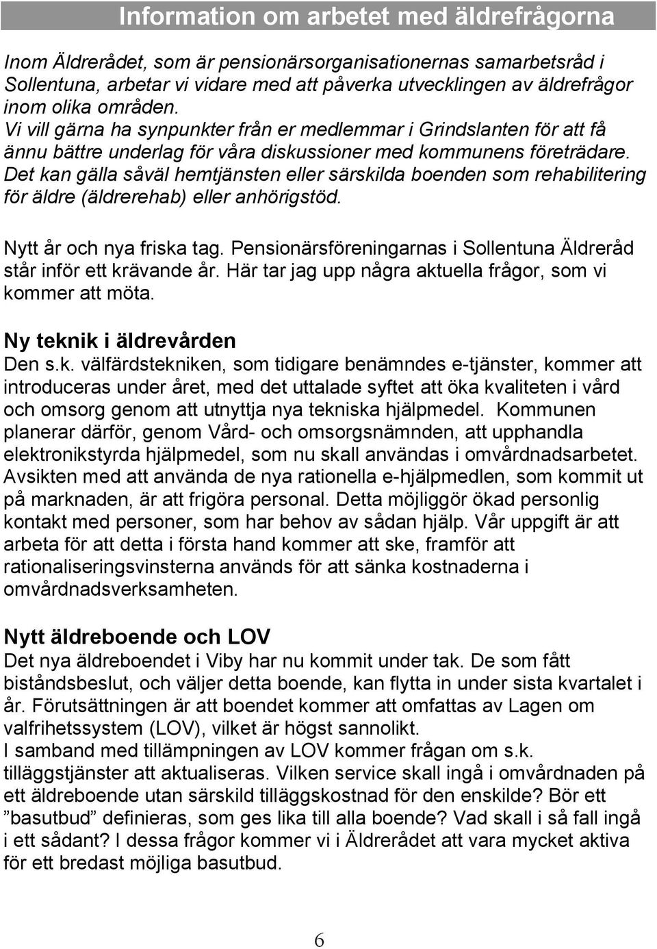 Det kan gälla såväl hemtjänsten eller särskilda boenden som rehabilitering för äldre (äldrerehab) eller anhörigstöd. Nytt år och nya friska tag.