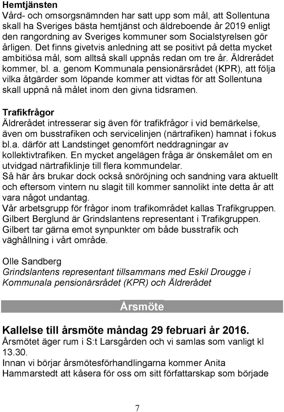 Trafikfrågor Äldrerådet intresserar sig även för trafikfrågor i vid bemärkelse, även om busstrafiken och servicelinjen (närtrafiken) hamnat i fokus bl.a. därför att Landstinget genomfört neddragningar av kollektivtrafiken.