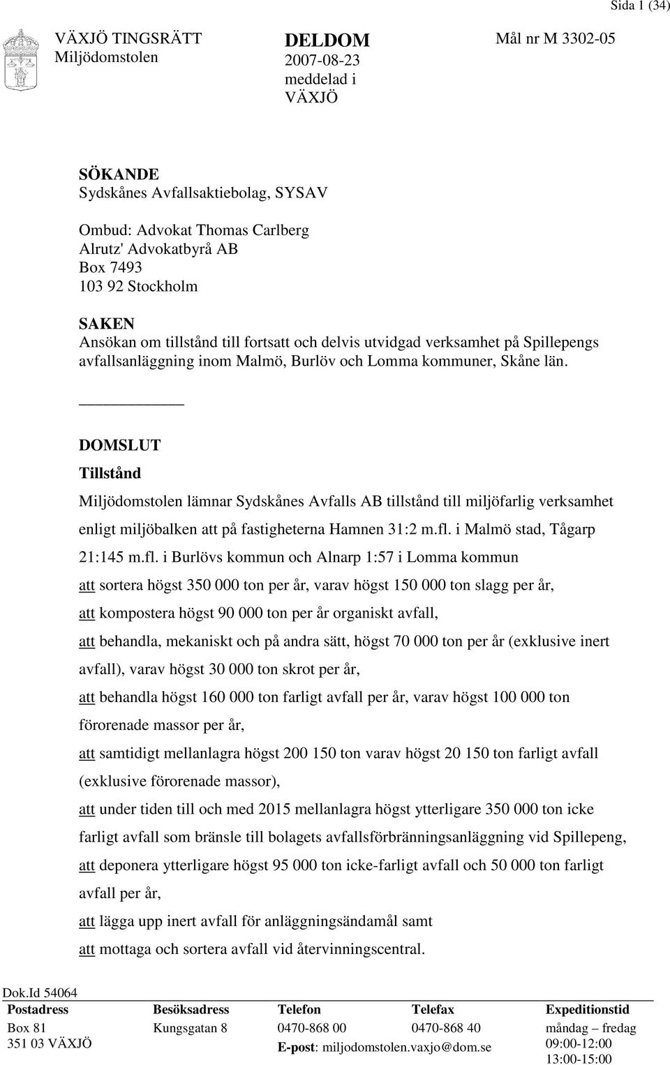 DOMSLUT Tillstånd lämnar Sydskånes Avfalls AB tillstånd till miljöfarlig verksamhet enligt miljöbalken att på fastigheterna Hamnen 31:2 m.fl.