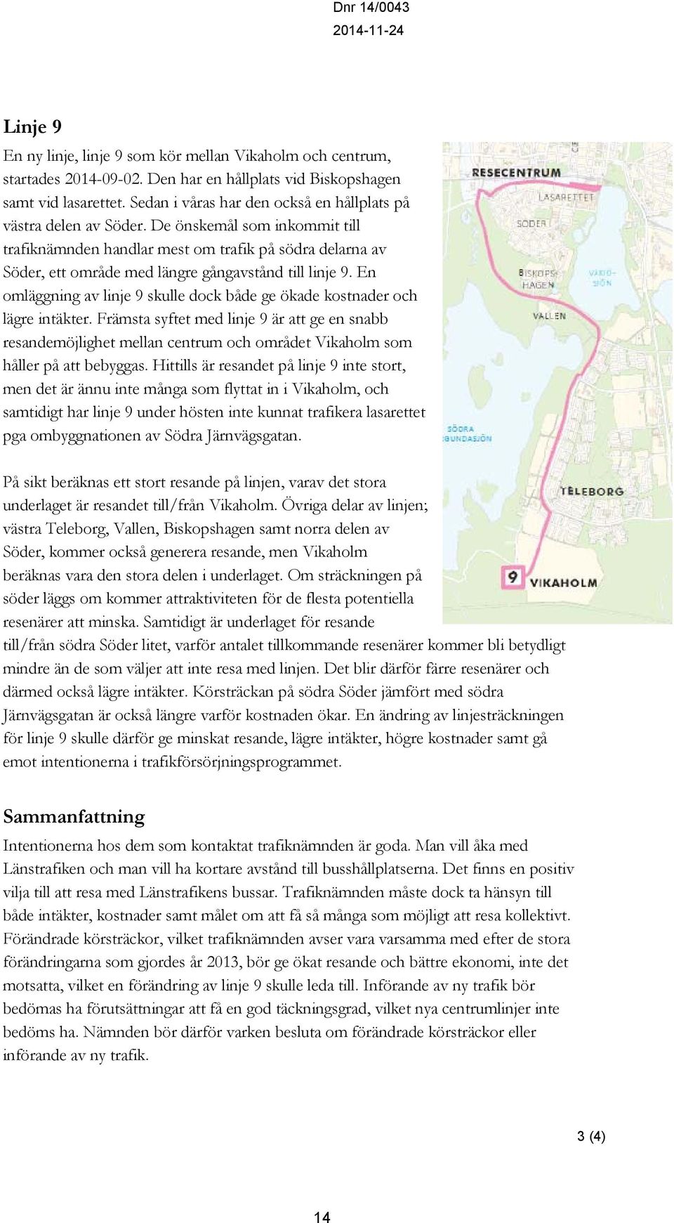 De önskemål som inkommit till trafiknämnden handlar mest om trafik på södra delarna av Söder, ett område med längre gångavstånd till linje 9.