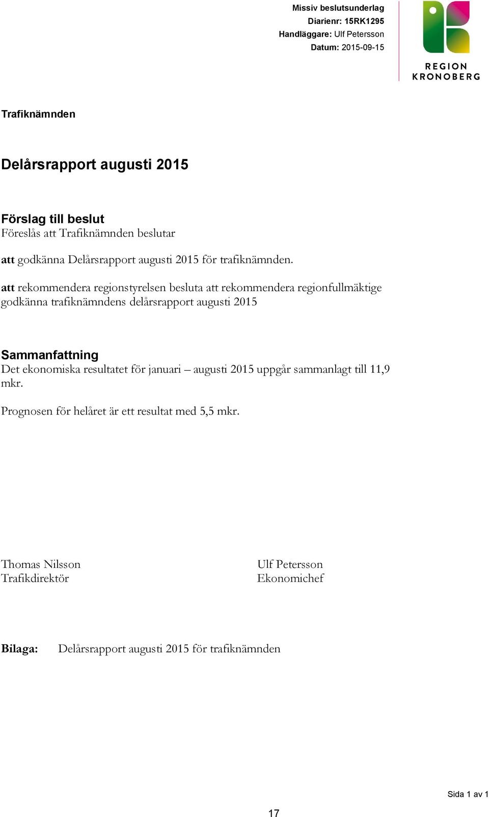 att rekommendera regionstyrelsen besluta att rekommendera regionfullmäktige godkänna trafiknämndens delårsrapport augusti 2015 Sammanfattning Det ekonomiska