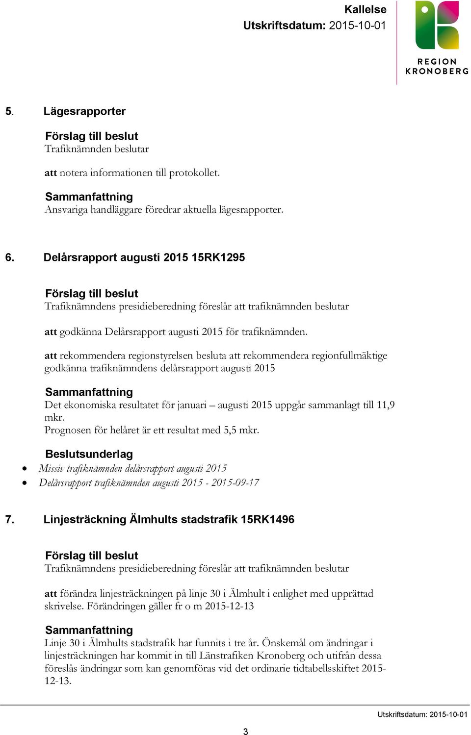 Delårsrapport augusti 2015 15RK1295 Förslag till beslut Trafiknämndens presidieberedning föreslår att trafiknämnden beslutar att godkänna Delårsrapport augusti 2015 för trafiknämnden.