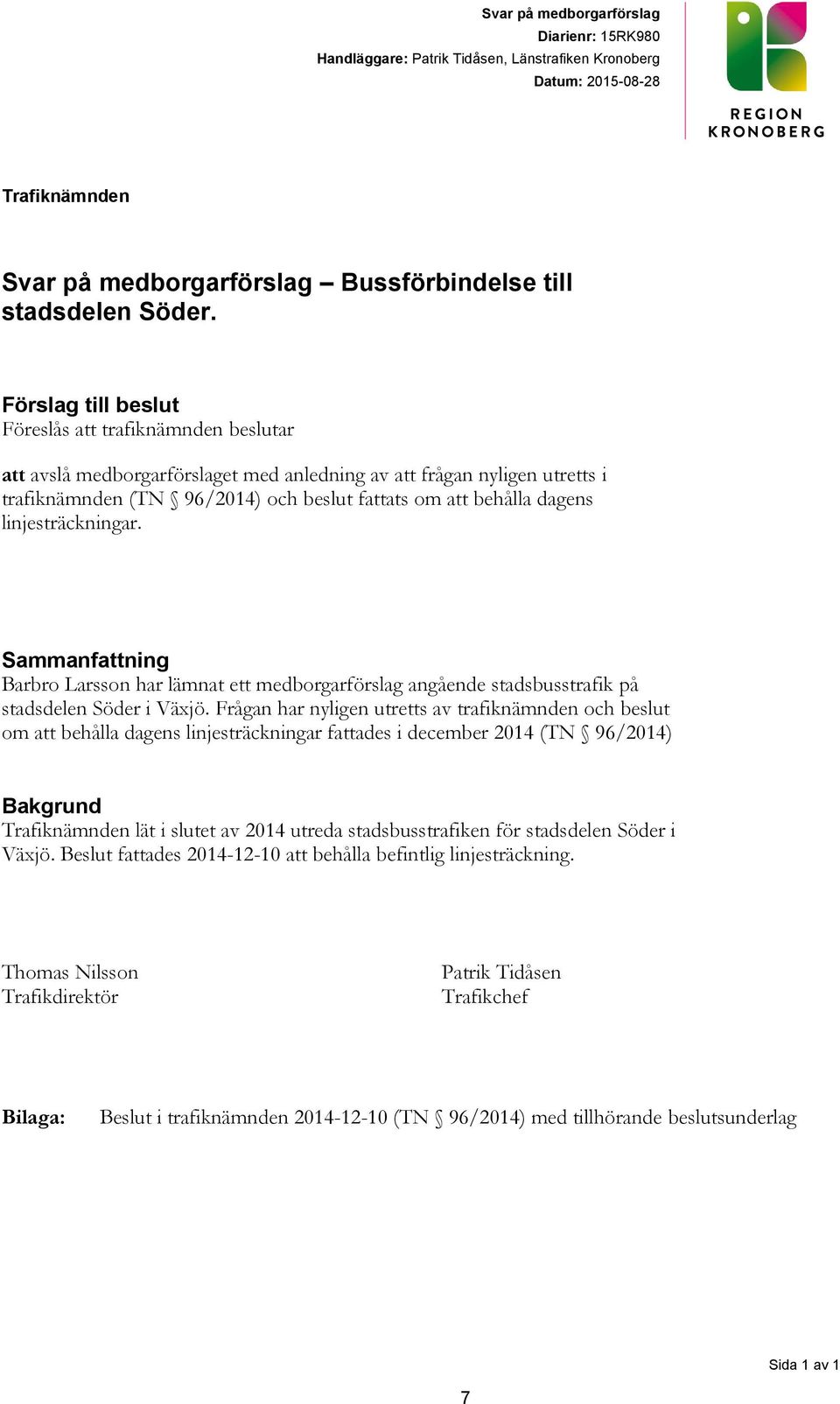 linjesträckningar. Sammanfattning Barbro Larsson har lämnat ett medborgarförslag angående stadsbusstrafik på stadsdelen Söder i Växjö.