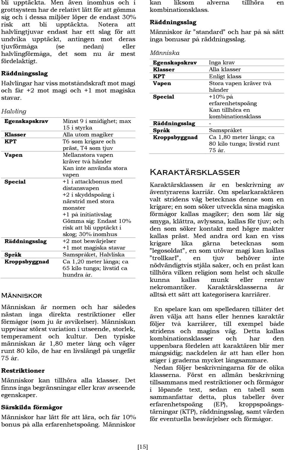 Räddningsslag Halvlingar har viss motståndskraft mot magi och får +2 mot magi och +1 mot magiska stavar.