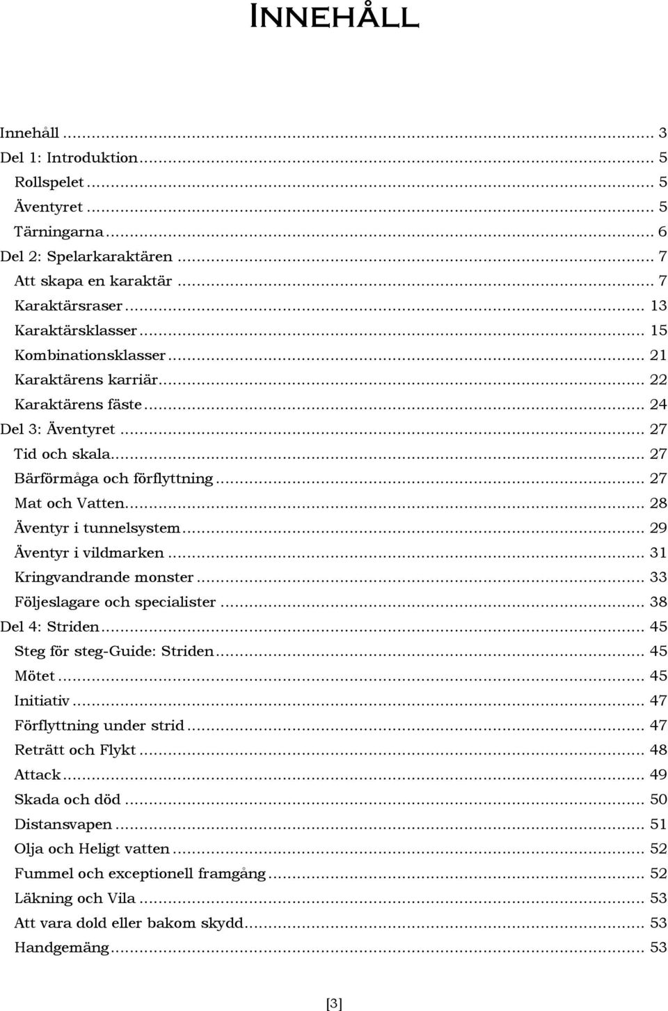 .. 28 Äventyr i tunnelsystem... 29 Äventyr i vildmarken... 31 Kringvandrande monster... 33 Följeslagare och specialister... 38 Del 4: Striden... 45 Steg för steg-guide: Striden... 45 Mötet.