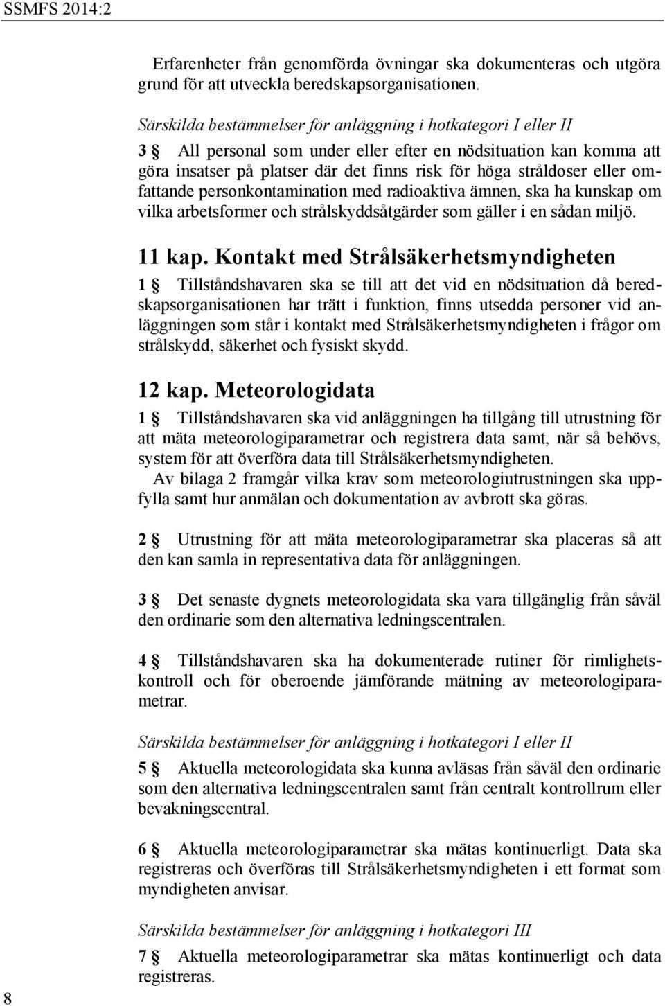 omfattande personkontamination med radioaktiva ämnen, ska ha kunskap om vilka arbetsformer och strålskyddsåtgärder som gäller i en sådan miljö. 11 kap.