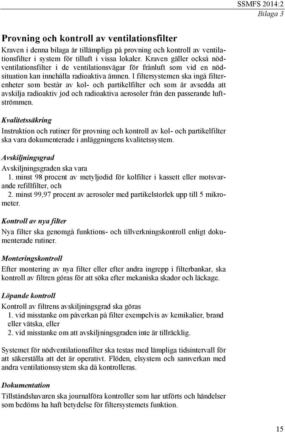 I filtersystemen ska ingå filterenheter som består av kol- och partikelfilter och som är avsedda att avskilja radioaktiv jod och radioaktiva aerosoler från den passerande luftströmmen.