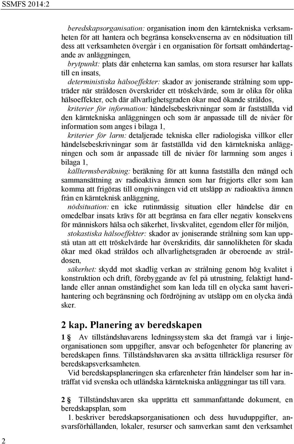 uppträder när stråldosen överskrider ett tröskelvärde, som är olika för olika hälsoeffekter, och där allvarlighetsgraden ökar med ökande stråldos, kriterier för information: händelsebeskrivningar som