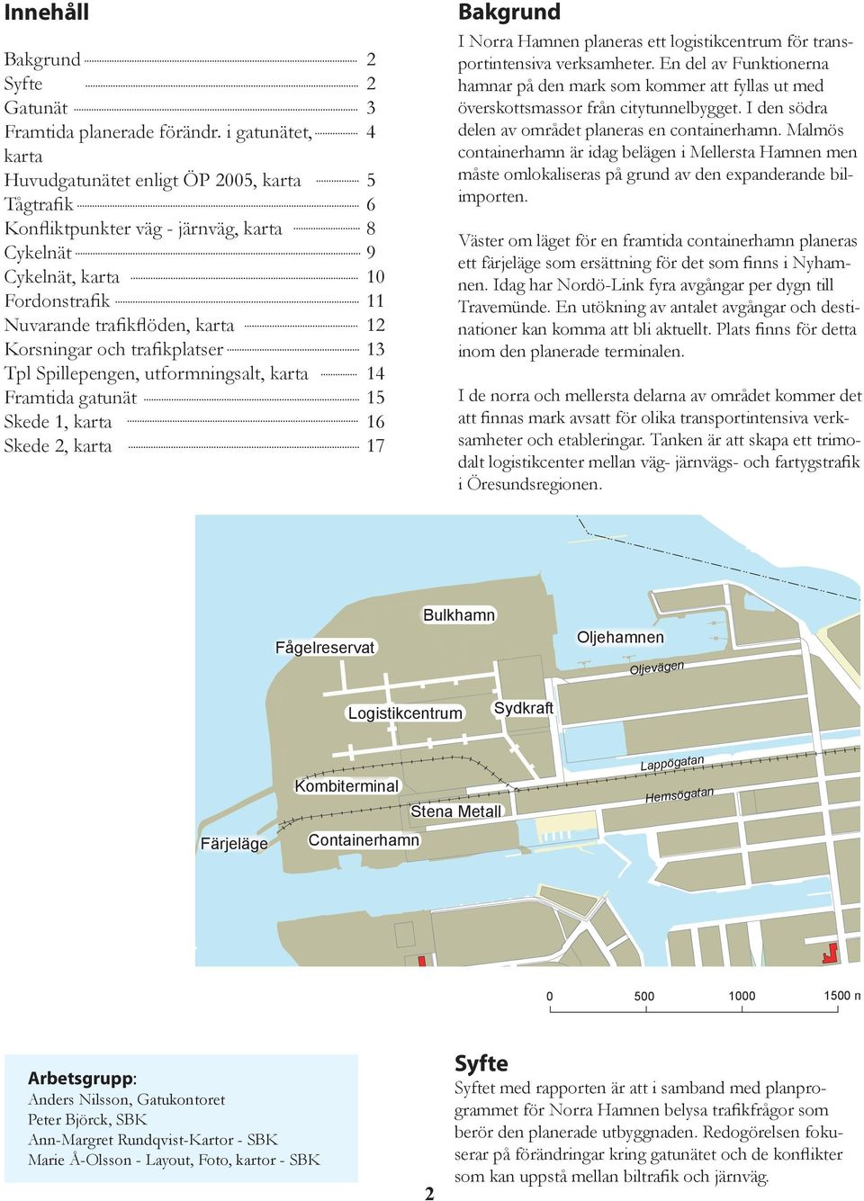 Korsningar och trafikplatser 13 Tpl Spillepengen, utformningsalt, karta 14 Framtida gatunät 15 Skede 1, karta 16 Skede 2, karta 17 Bakgrund I Norra Hamnen planeras ett logistikcentrum för