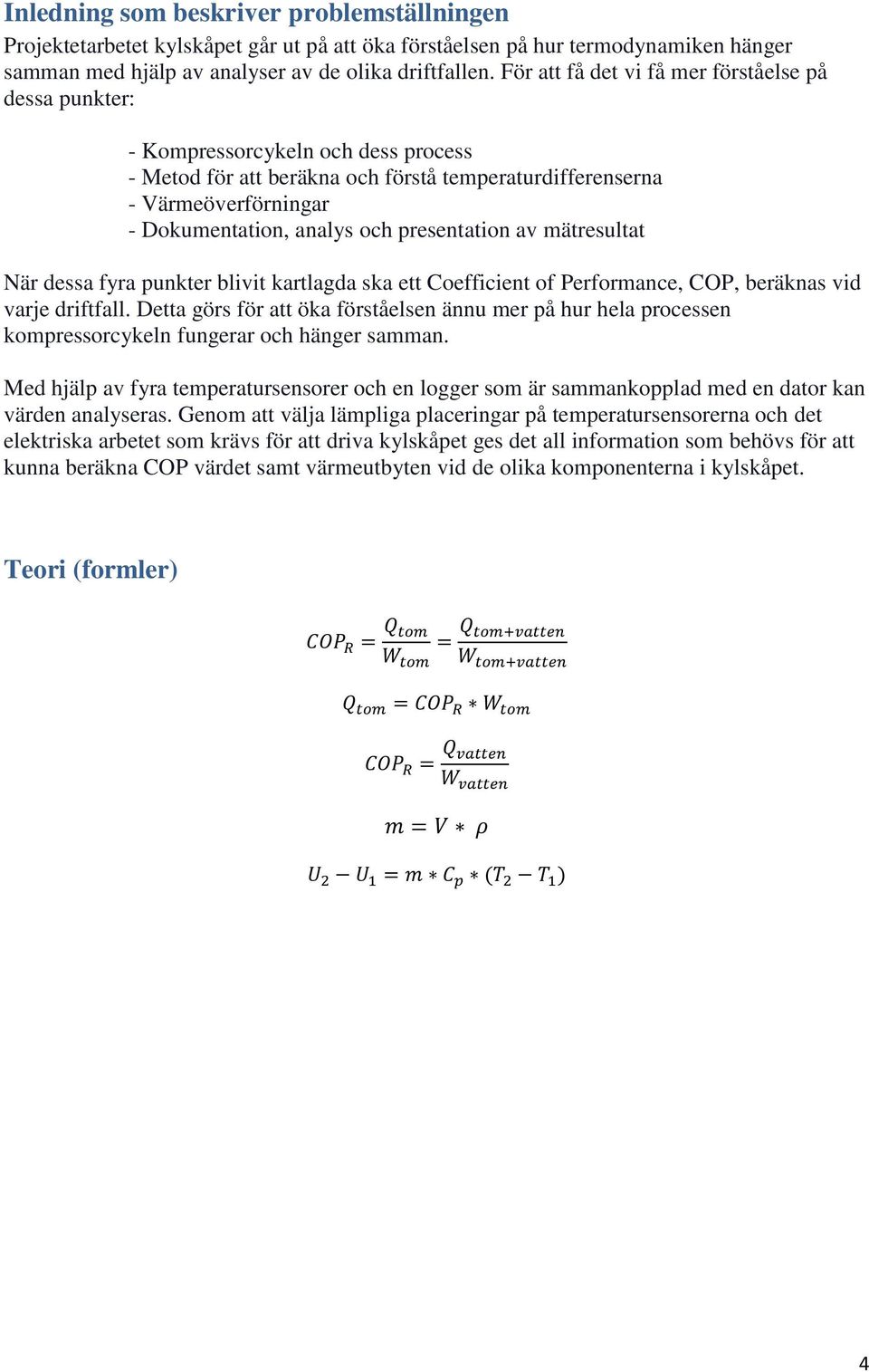 presentation av mätresultat När dessa fyra punkter blivit kartlagda ska ett Coefficient of Performance, COP, beräknas vid varje driftfall.