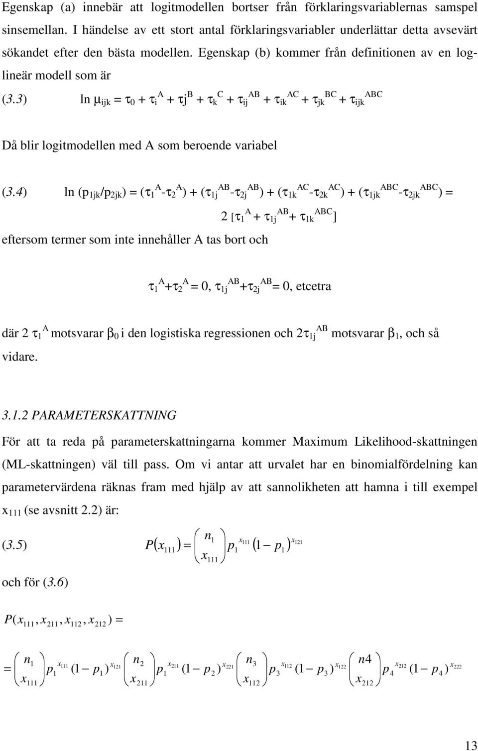 4) ln (p jk /p jk ) = (τ A -τ A ) (τ j AB -τ j AB ) (τ k AC -τ k AC ) (τ jk ABC -τ jk ABC ) = ftrsom trmr som int innhållr A tas bort och [τ A τ j AB τ k ABC ] τ A τ A =, τ j AB τ j AB =, tctra där τ