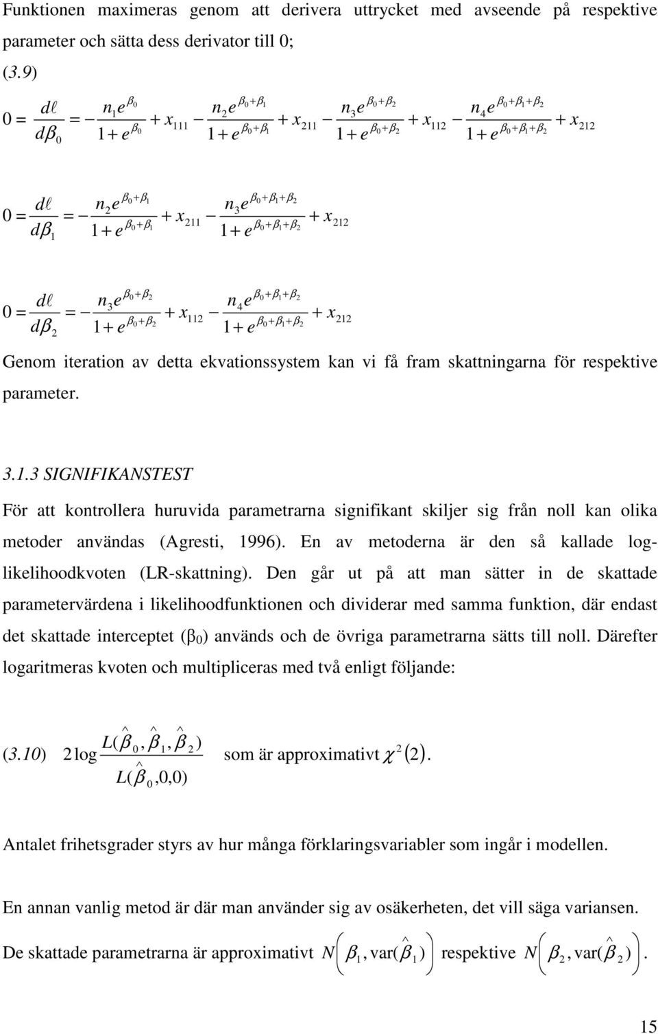 En av mtodrna är dn så kallad logliklihoodkvotn (LR-skattning).