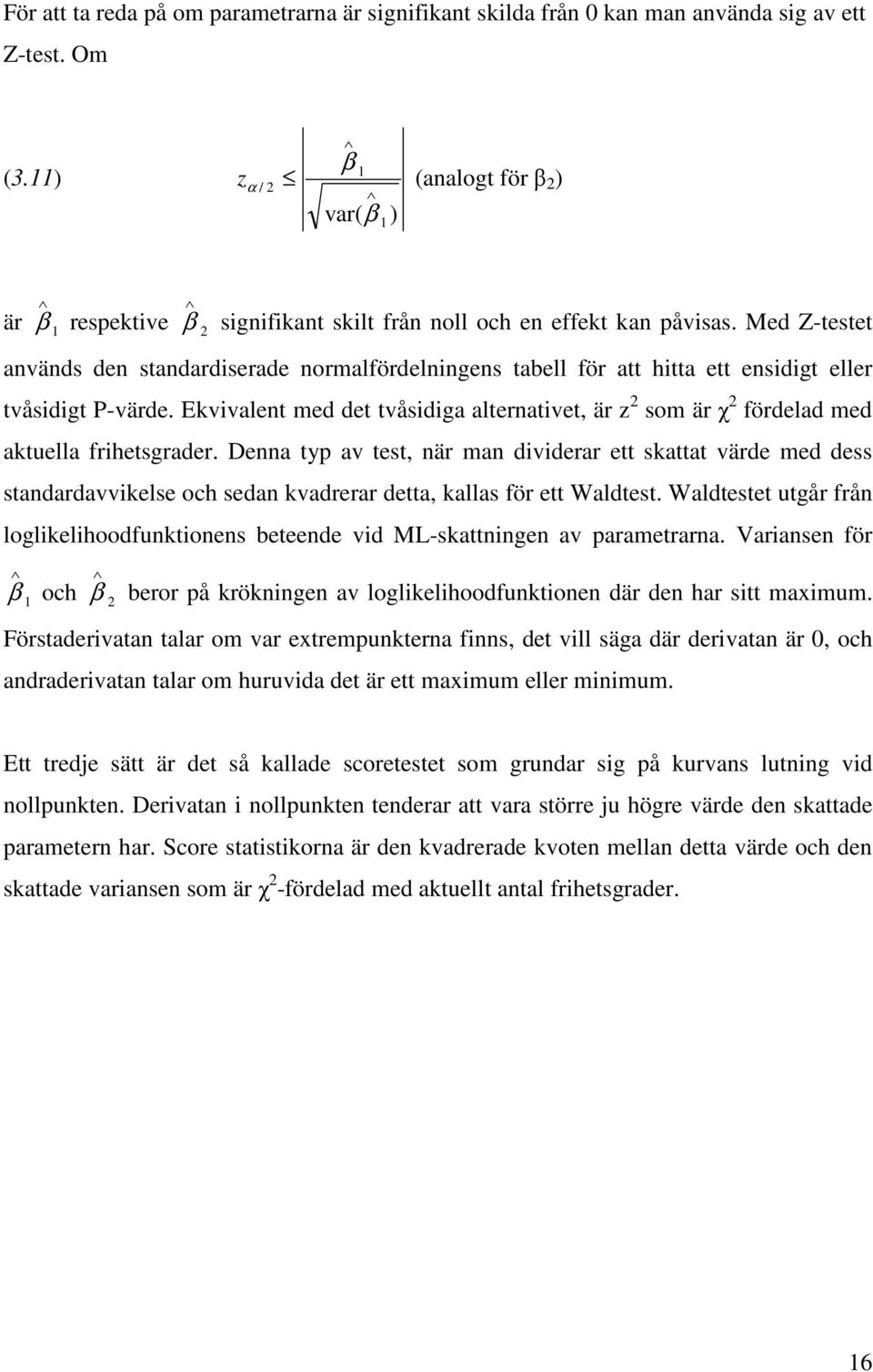 Dnna typ av tst, när man dividrar tt skattat värd md dss standardavvikls och sdan kvadrrar dtta, kallas för tt Waldtst.