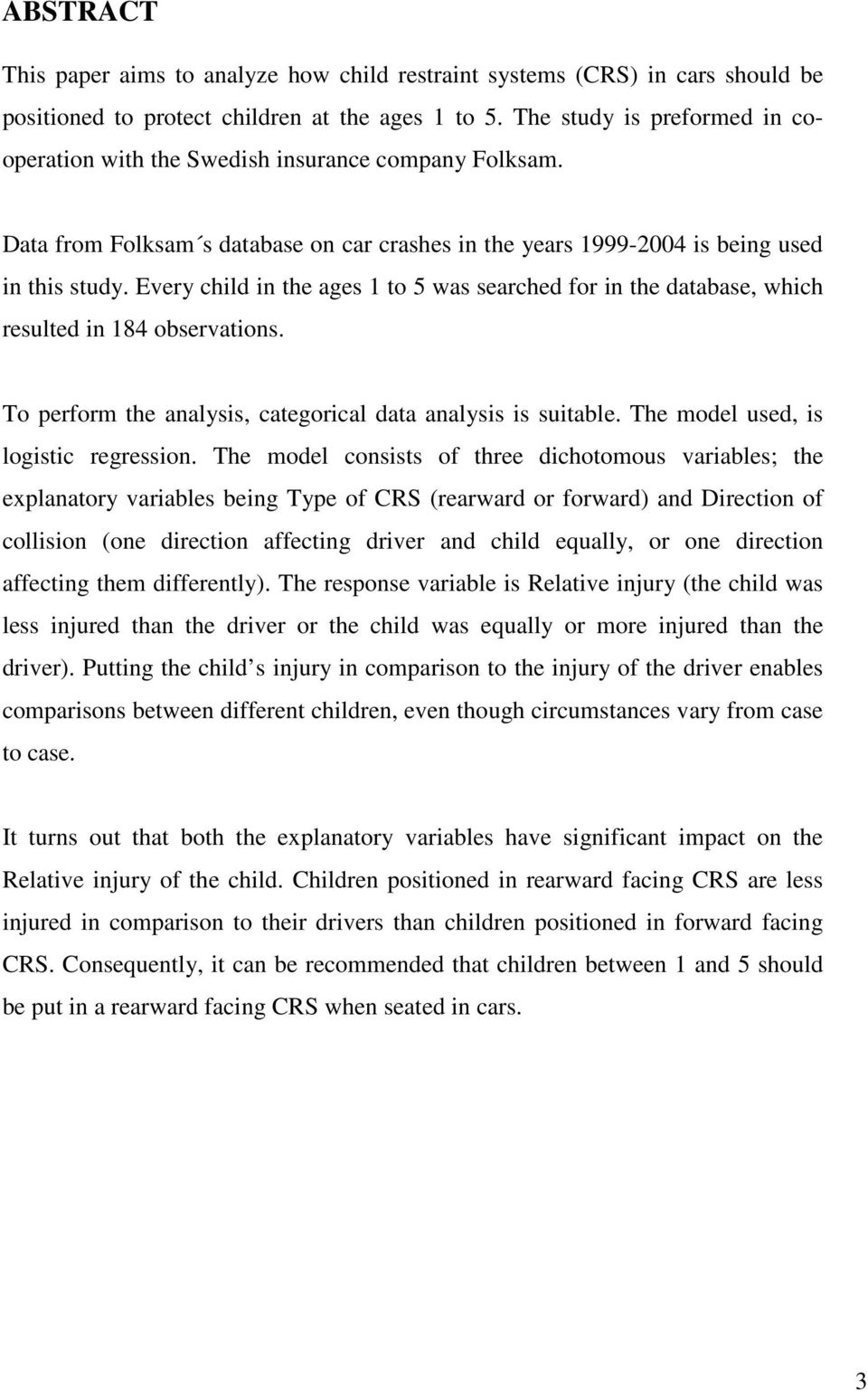 Evry child in th ags to 5 was sarchd for in th databas, which rsultd in 84 obsrvations. To prform th analysis, catgorical data analysis is suitabl. Th modl usd, is logistic rgrssion.