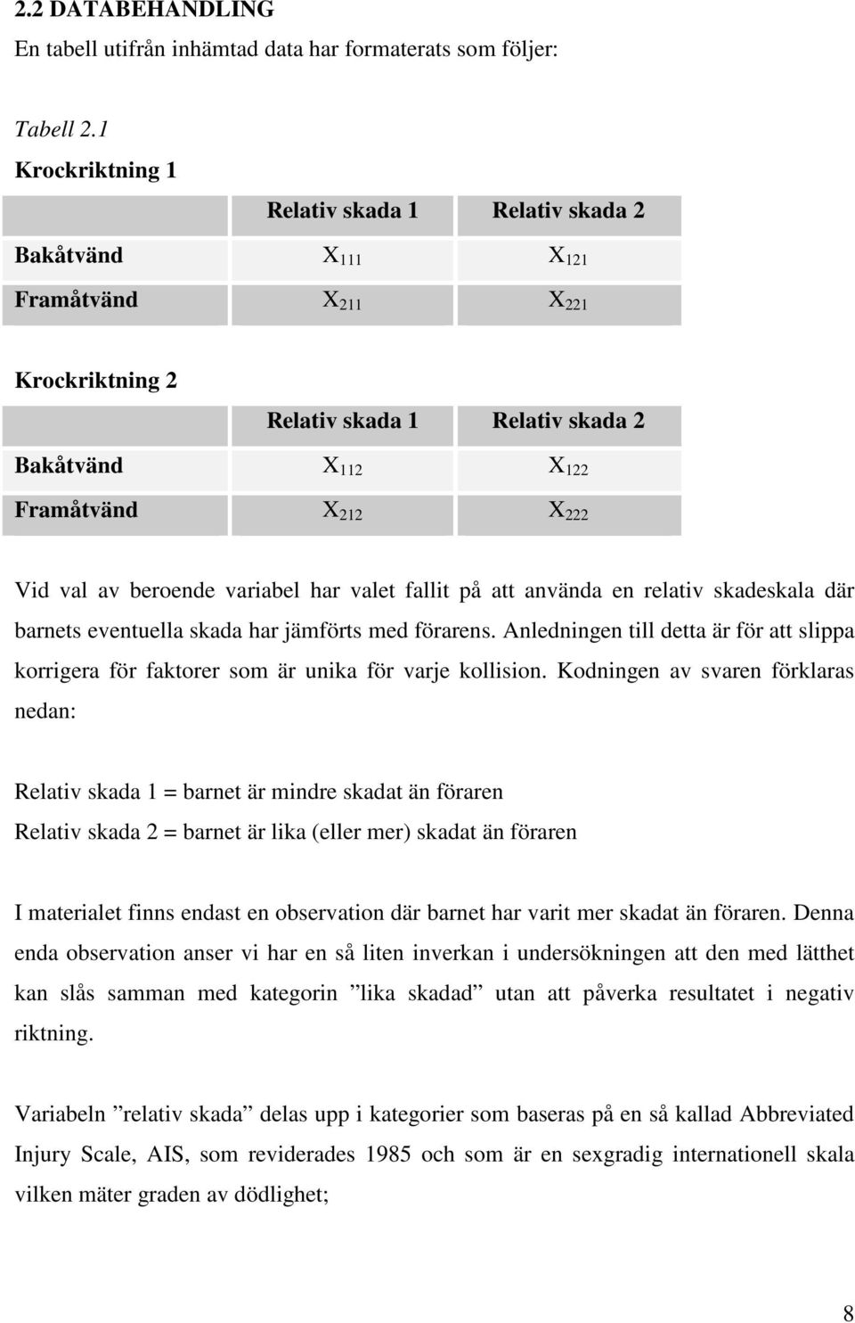 rlativ skadskala där barnts vntulla skada har jämförts md förarns. Anldningn till dtta är för att slippa korrigra för faktorr som är unika för varj kollision.