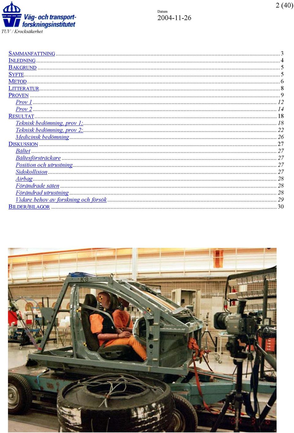 .. 26 DISKUSSION... 27 Bältet... 27 Bältesförsträckare... 27 Position och utrustning... 27 Sidokollision... 27 Airbag.