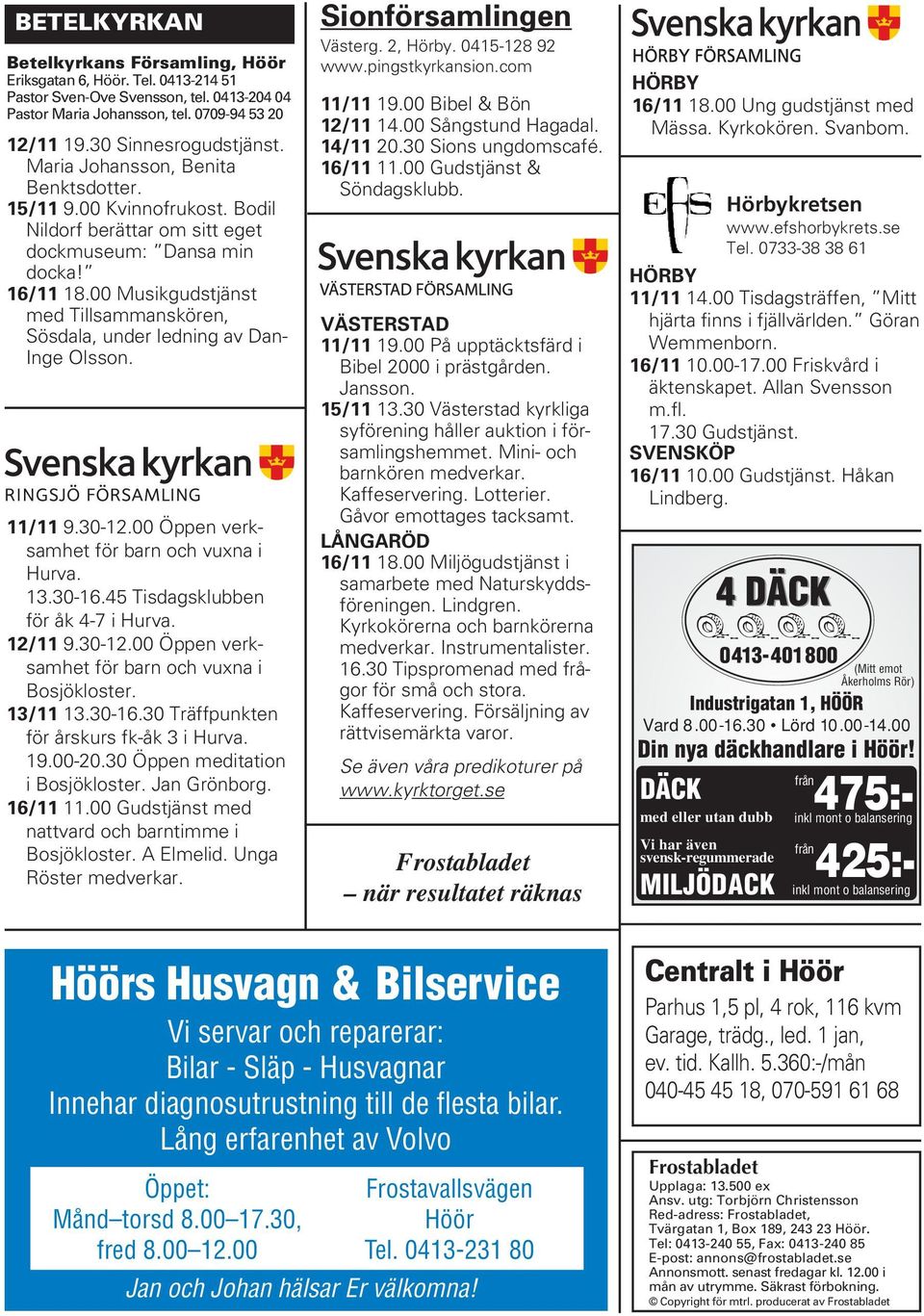 00 Musikgudstjänst med Tillsammanskören, Sösdala, under ledning av Dan- Inge Olsson. 11/11 9.30-12.00 Öppen verksamhet för barn och vuxna i Hurva. 13.30-16.45 Tisdagsklubben för åk 4-7 i Hurva.