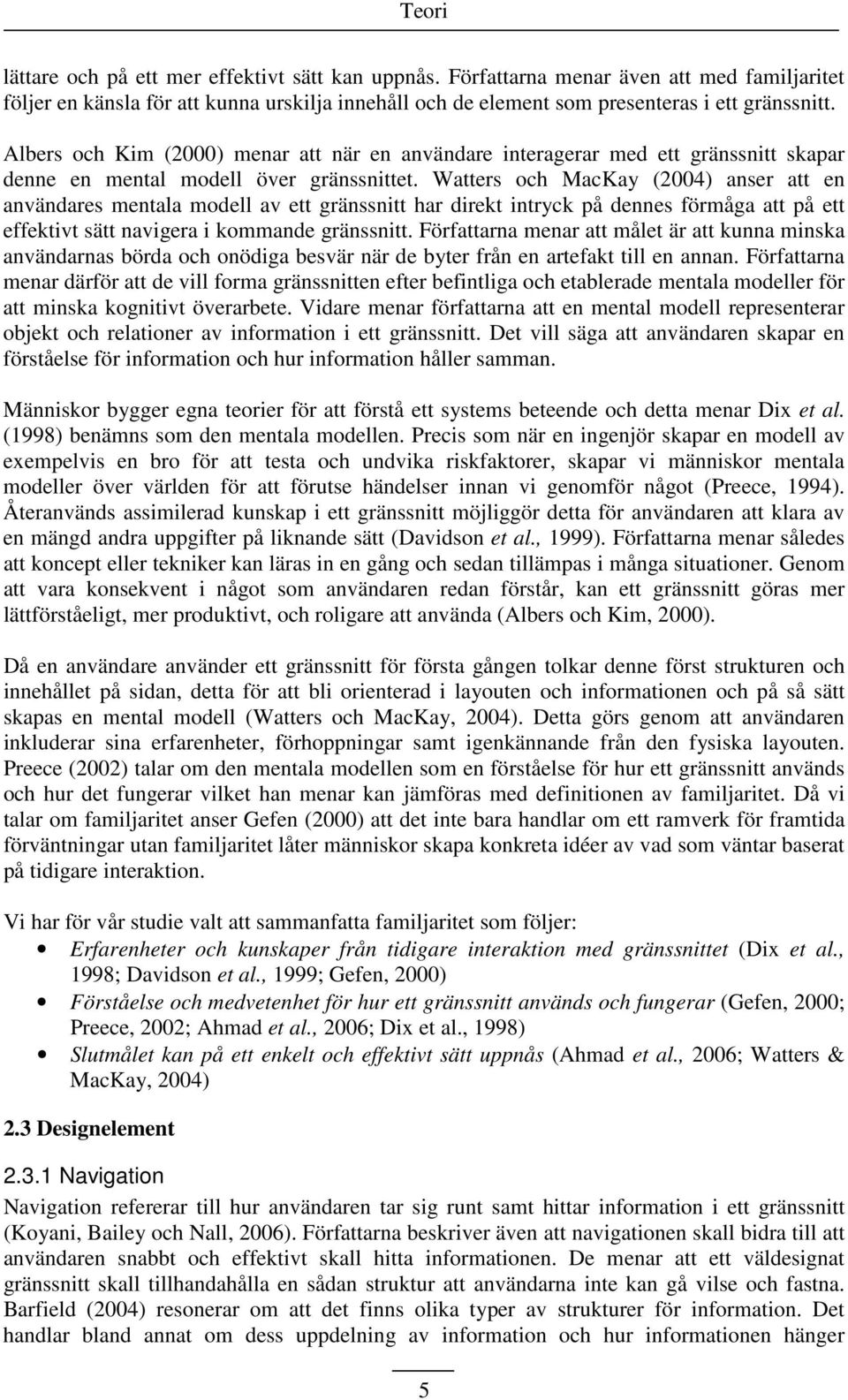 Watters och MacKay (2004) anser att en användares mentala modell av ett gränssnitt har direkt intryck på dennes förmåga att på ett effektivt sätt navigera i kommande gränssnitt.