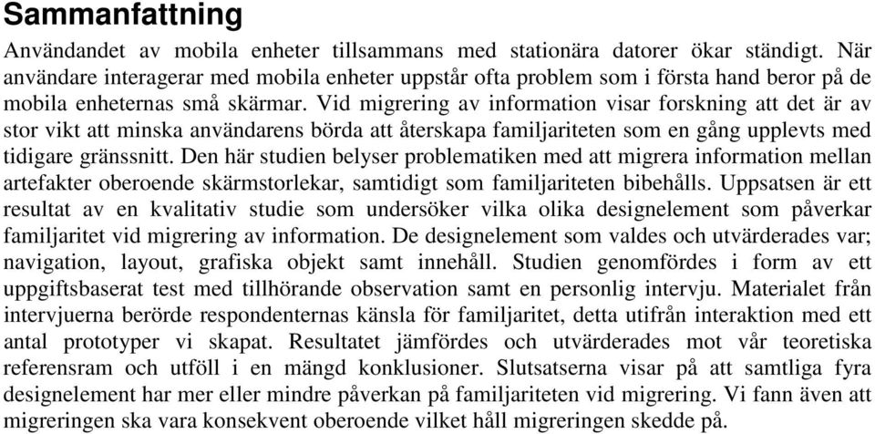 Vid migrering av information visar forskning att det är av stor vikt att minska användarens börda att återskapa familjariteten som en gång upplevts med tidigare gränssnitt.