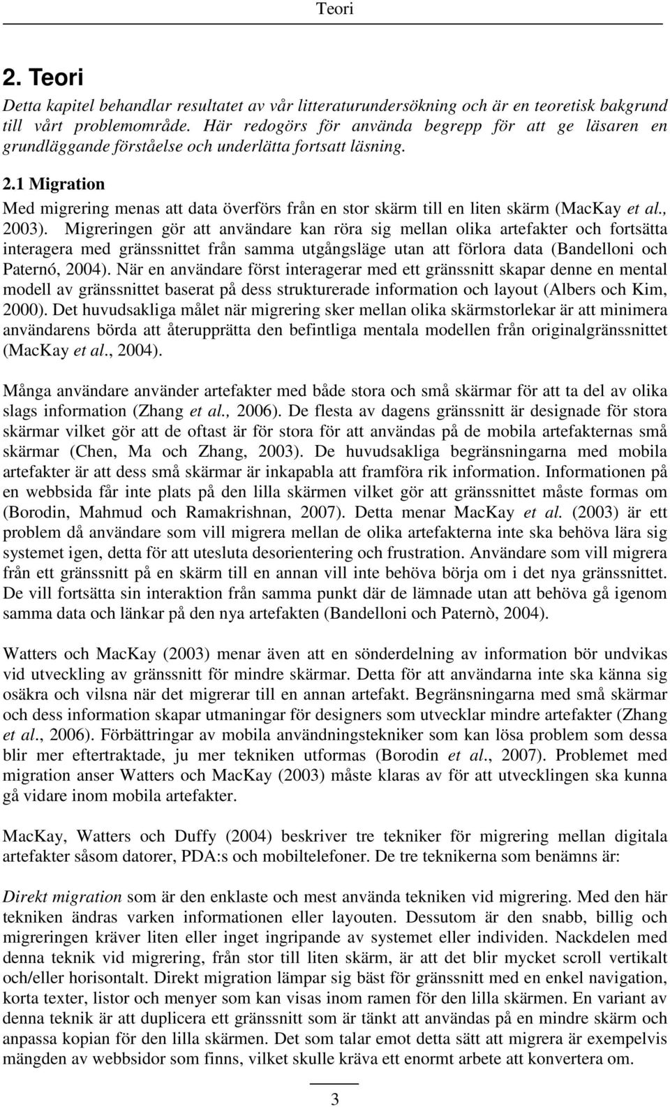 1 Migration Med migrering menas att data överförs från en stor skärm till en liten skärm (MacKay et al., 2003).