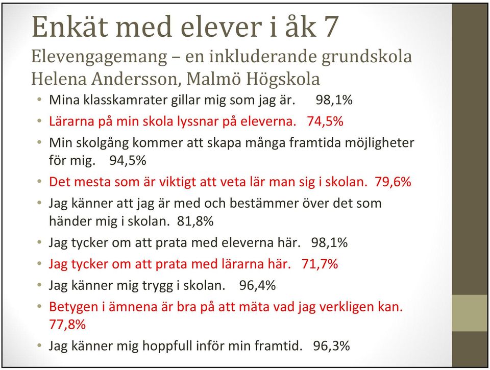 94,5% Det mesta som är viktigt att veta lär man sig i skolan. 79,6% Jag känner att jag är med och bestämmer över det som händer mig i skolan.