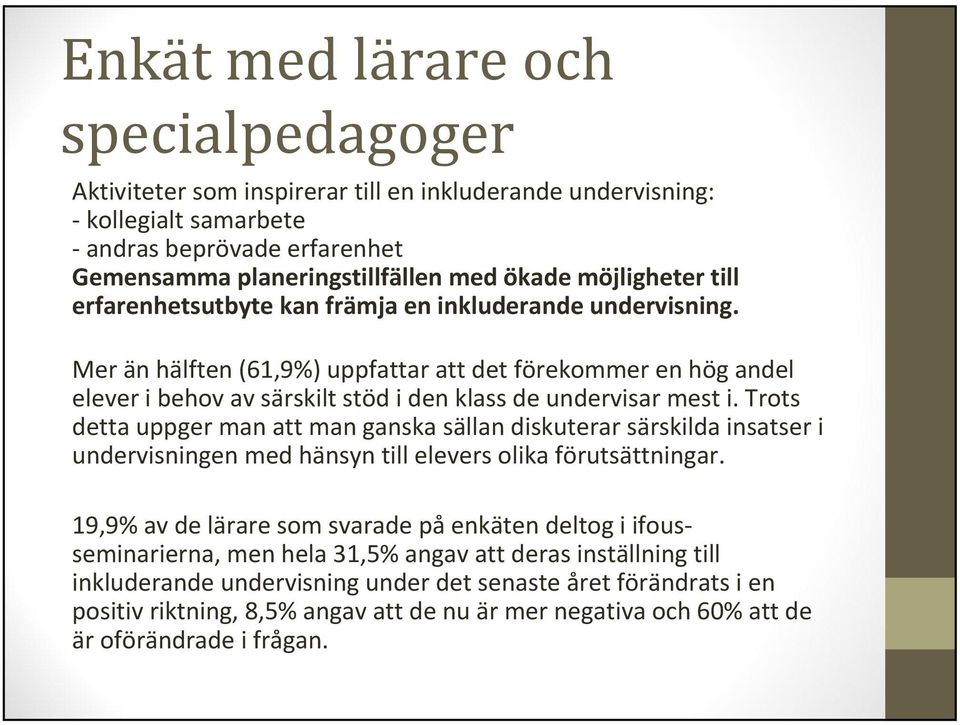 Mer än hälften (61,9%) uppfattar att det förekommer en hög andel elever i behov av särskilt stöd i den klass de undervisar mest i.