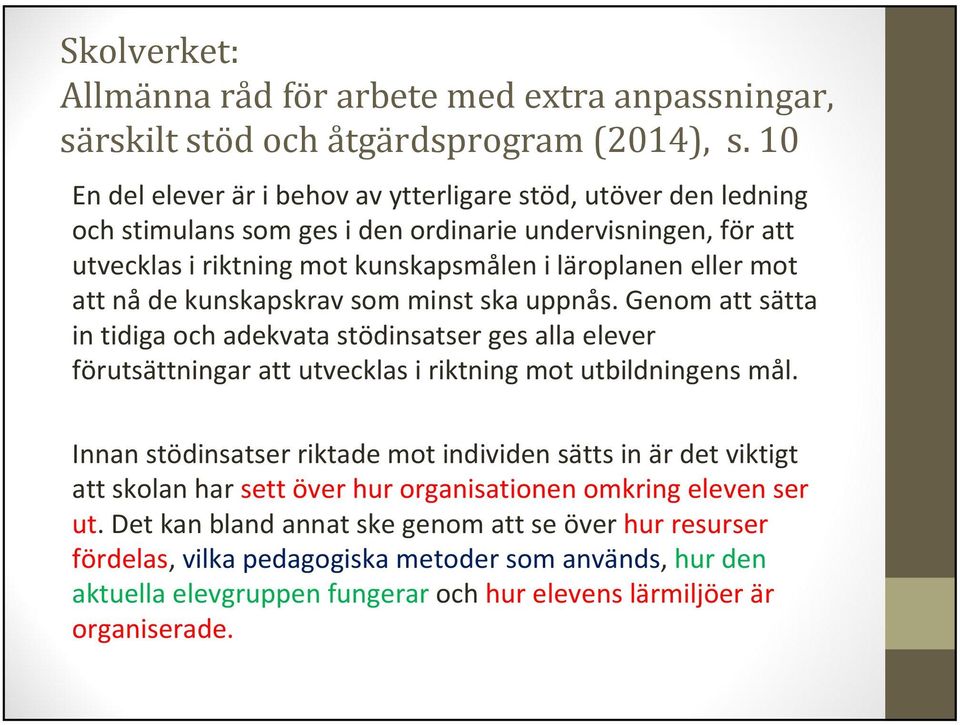 nå de kunskapskrav som minst ska uppnås. Genom att sätta in tidiga och adekvata stödinsatser ges alla elever förutsättningar att utvecklas i riktning mot utbildningens mål.