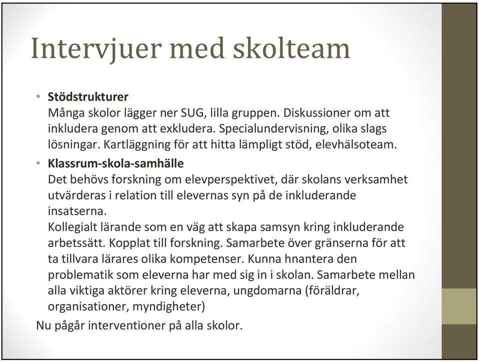 Klassrum skola samhälle Det behövs forskning om elevperspektivet, där skolans verksamhet utvärderas i relation till elevernas syn på de inkluderande insatserna.