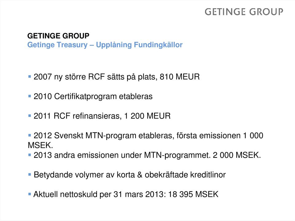 etableras, första emissionen 1 000 MSEK. 2013 andra emissionen under MTN-programmet. 2 000 MSEK.