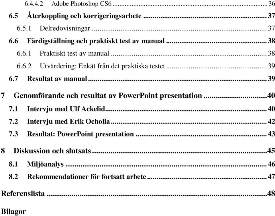 .. 39 7 Genomförande och resultat av PowerPoint presentation...40 7.1 Intervju med Ulf Ackelid... 40 7.2 Intervju med Erik Ocholla... 42 7.