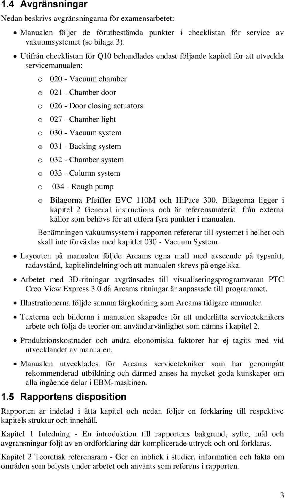 030 - Vacuum system o 031 - Backing system o 032 - Chamber system o 033 - Column system o 034 - Rough pump o Bilagorna Pfeiffer EVC 110M och HiPace 300.