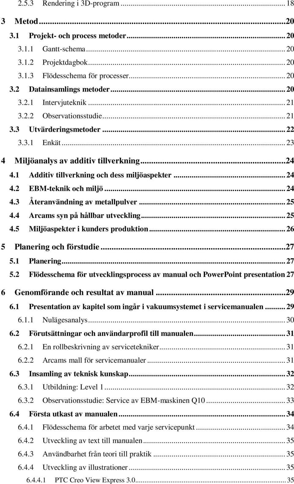 1 Additiv tillverkning och dess miljöaspekter... 24 4.2 EBM-teknik och miljö... 24 4.3 Återanvändning av metallpulver... 25 4.4 Arcams syn på hållbar utveckling... 25 4.5 Miljöaspekter i kunders produktion.