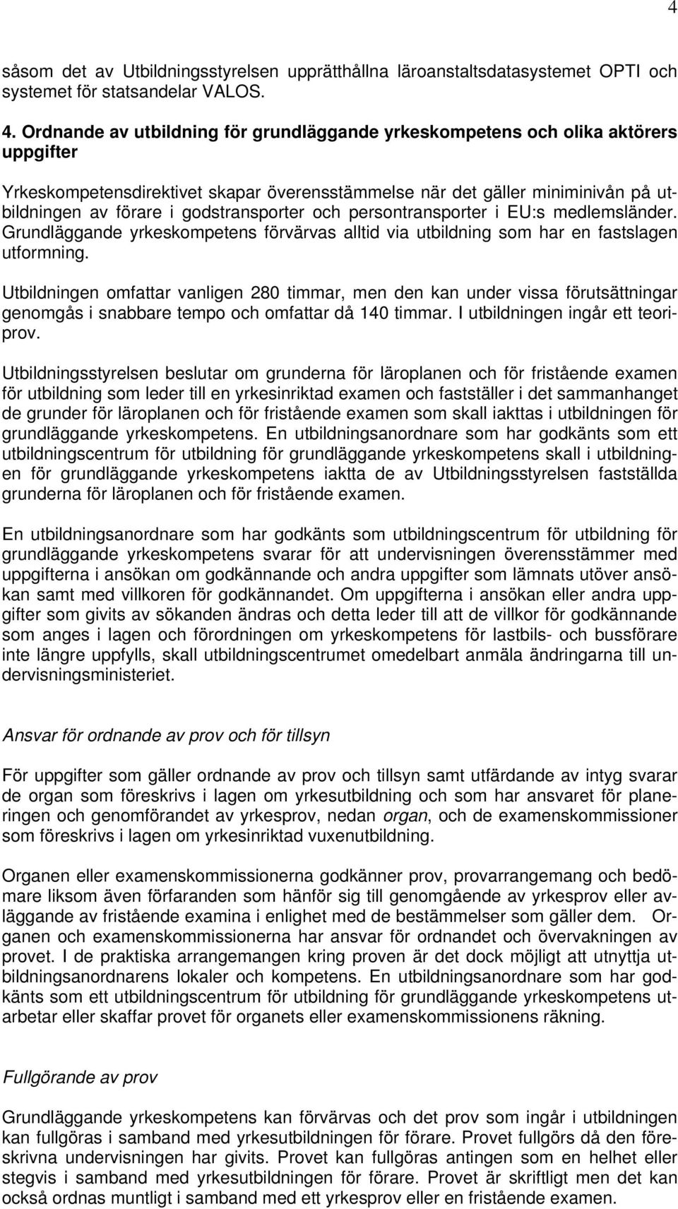 godstransporter och persontransporter i EU:s medlemsländer. Grundläggande yrkeskompetens förvärvas alltid via utbildning som har en fastslagen utformning.