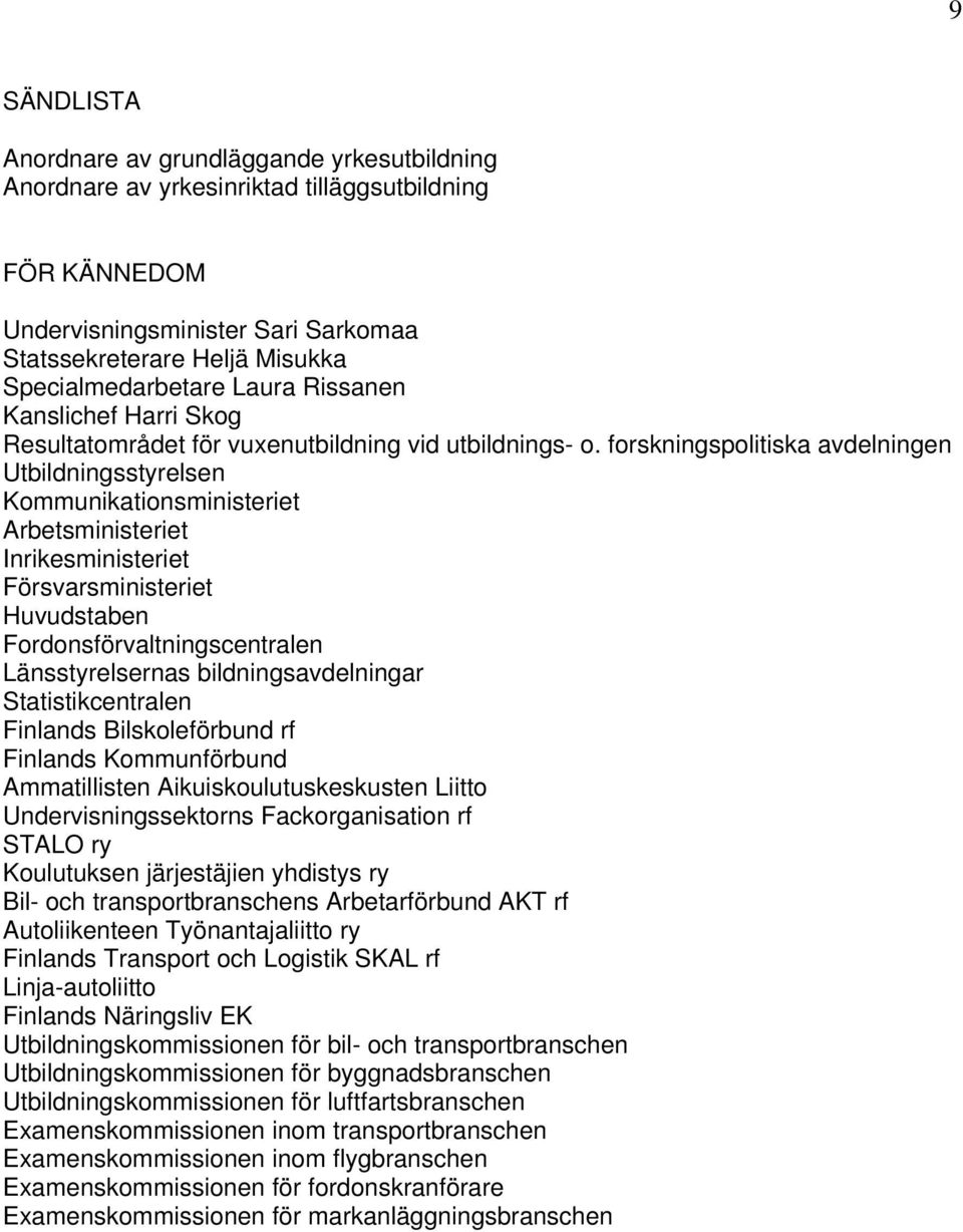 forskningspolitiska avdelningen Utbildningsstyrelsen Kommunikationsministeriet Arbetsministeriet Inrikesministeriet Försvarsministeriet Huvudstaben Fordonsförvaltningscentralen Länsstyrelsernas