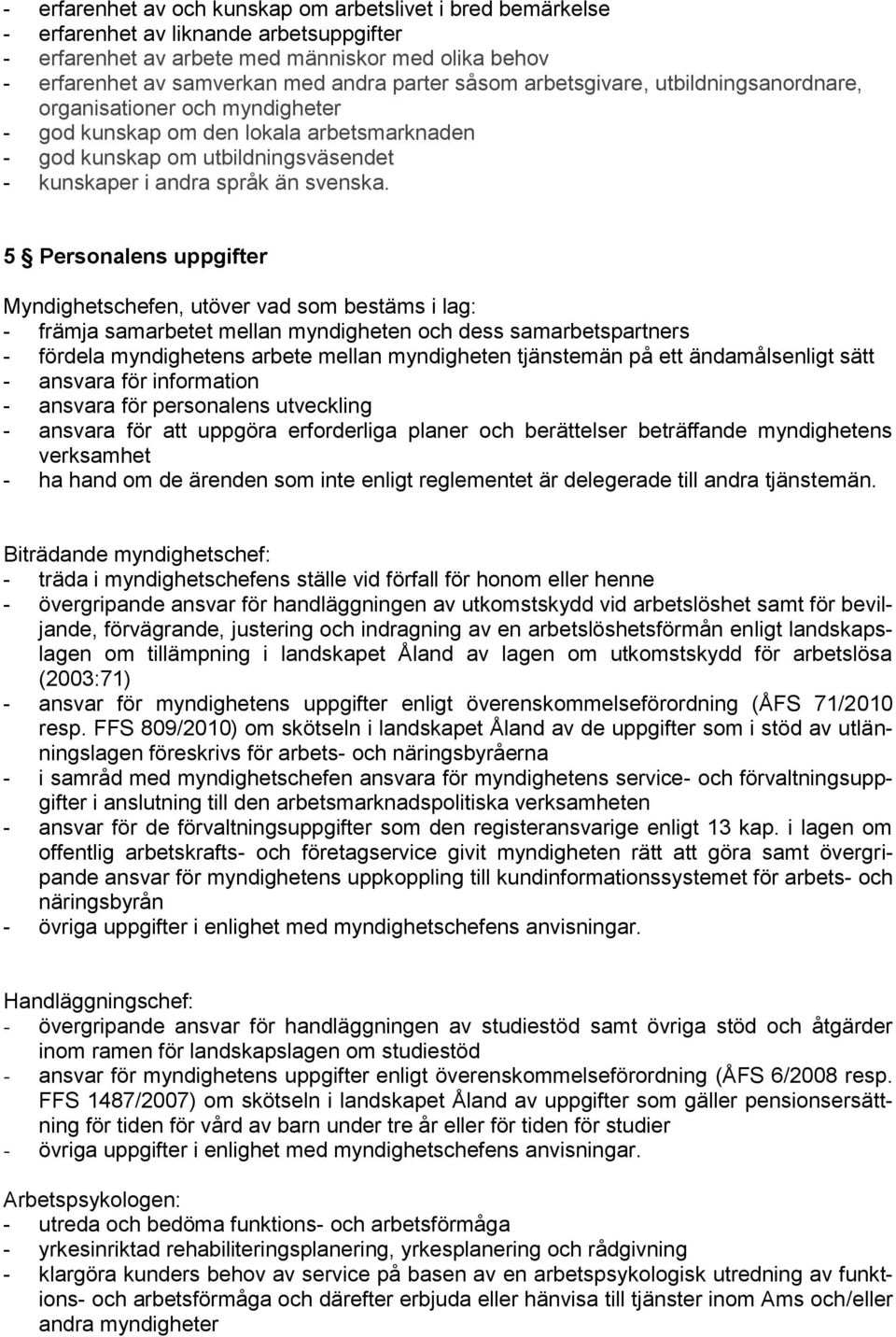 5 Personalens uppgifter Myndighetschefen, utöver vad som bestäms i lag: - främja samarbetet mellan myndigheten och dess samarbetspartners - fördela myndighetens arbete mellan myndigheten tjänstemän