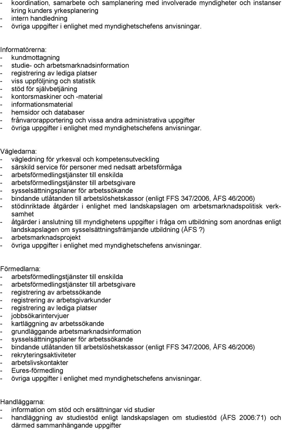 frånvarorapportering och vissa andra administrativa uppgifter Vägledarna: - vägledning för yrkesval och kompetensutveckling - särskild service för personer med nedsatt arbetsförmåga -