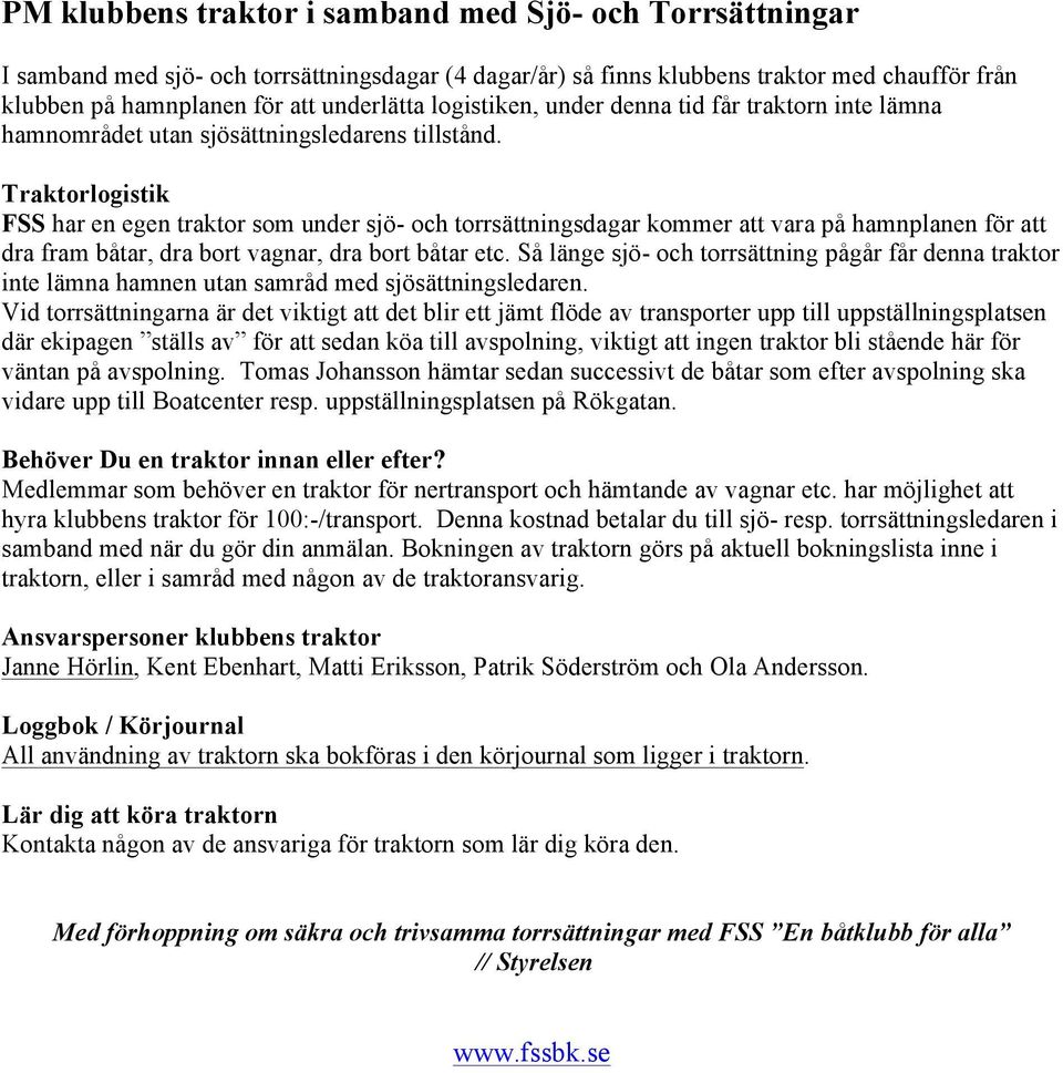 Traktorlogistik FSS har en egen traktor som under sjö- och torrsättningsdagar kommer att vara på hamnplanen för att dra fram båtar, dra bort vagnar, dra bort båtar etc.