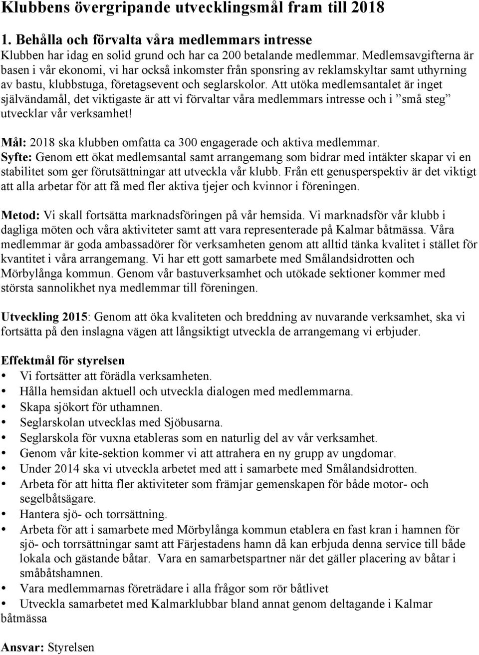 Att utöka medlemsantalet är inget självändamål, det viktigaste är att vi förvaltar våra medlemmars intresse och i små steg utvecklar vår verksamhet!