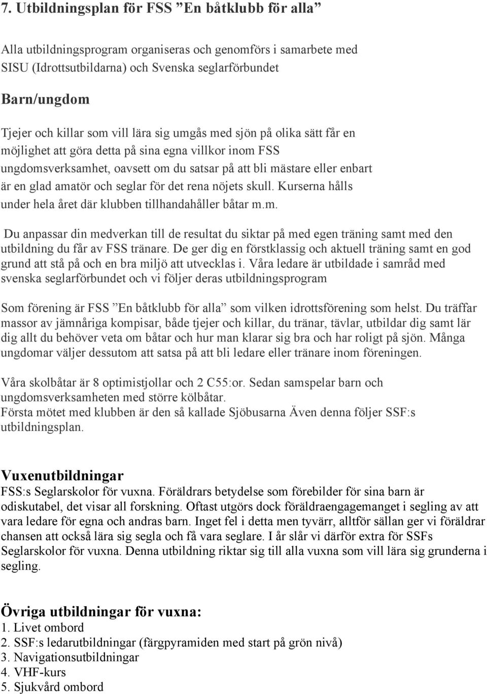 och seglar för det rena nöjets skull. Kurserna hålls under hela året där klubben tillhandahåller båtar m.