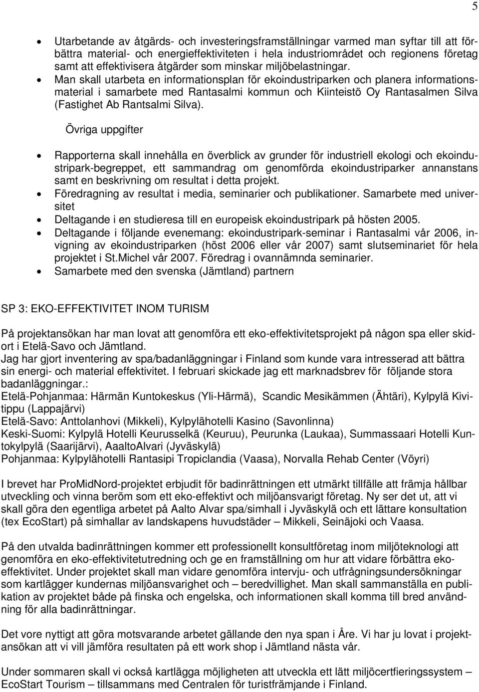 Man skall utarbeta en informationsplan för ekoindustriparken och planera informationsmaterial i samarbete med Rantasalmi kommun och Kiinteistö Oy Rantasalmen Silva (Fastighet Ab Rantsalmi Silva).