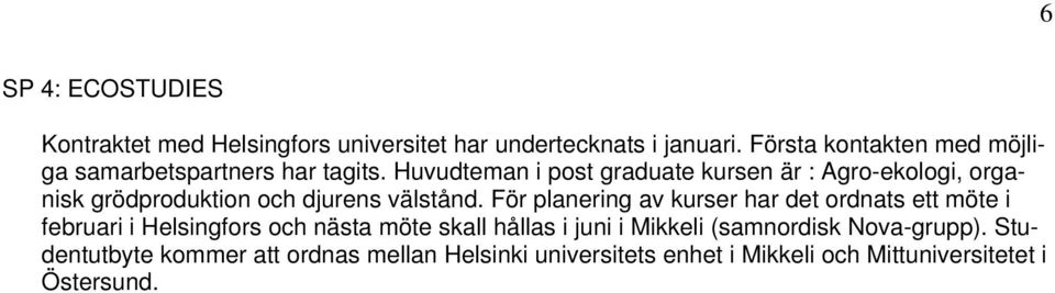 Huvudteman i post graduate kursen är : Agro-ekologi, organisk grödproduktion och djurens välstånd.