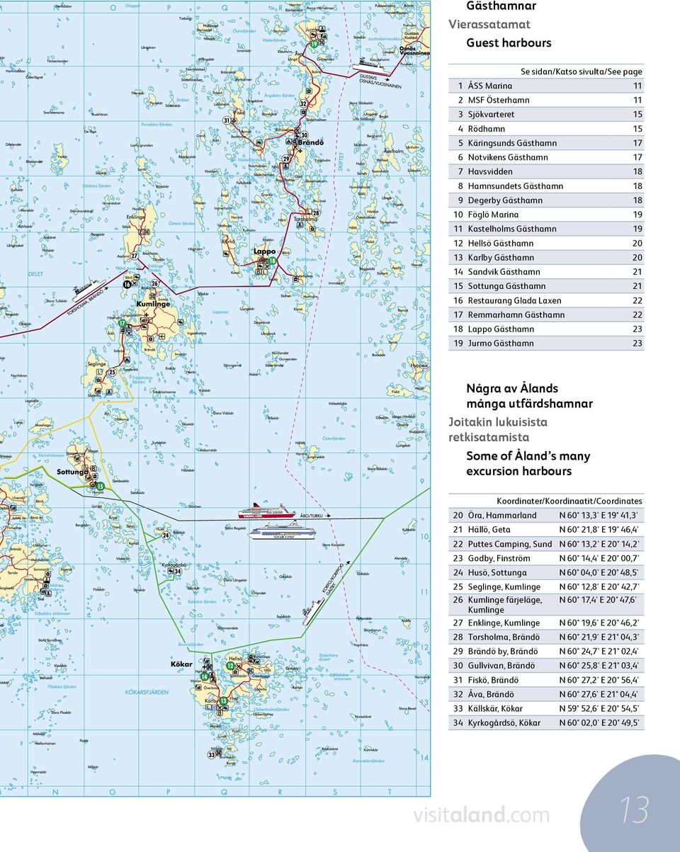 16 Restaurang Glada Laxen 22 17 Remmarhamn Gästhamn 22 18 Lappo Gästhamn 23 19 Jurmo Gästhamn 23 Några av Ålands många utfärdshamnar Joitakin lukuisista retkisatamista Some of Åland s many excursion