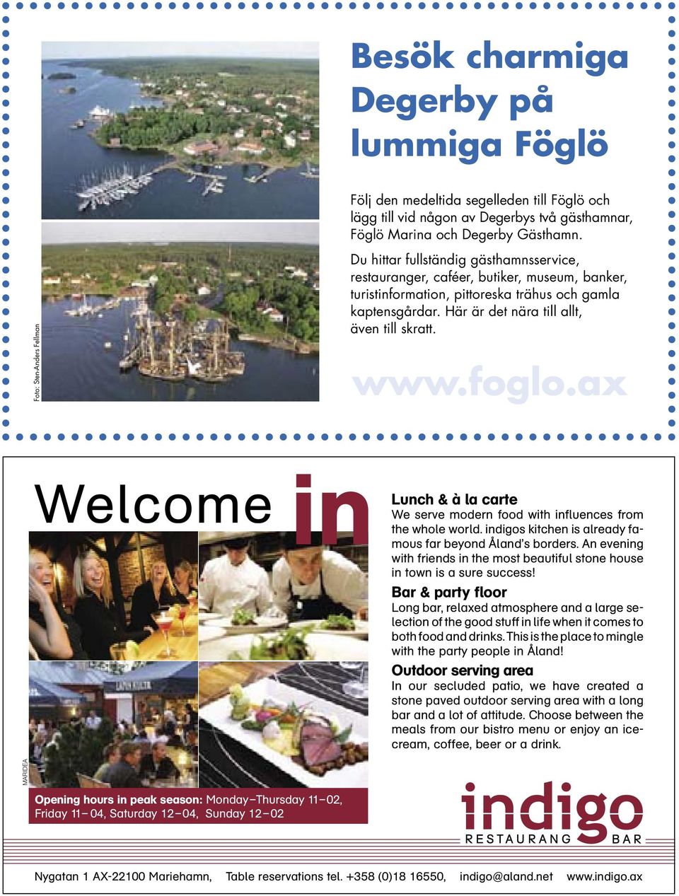 foglo.ax Welcome in Lunch & à la carte We serve modern food with influences from the whole world. indigos kitchen is already famous far beyond Åland s borders.