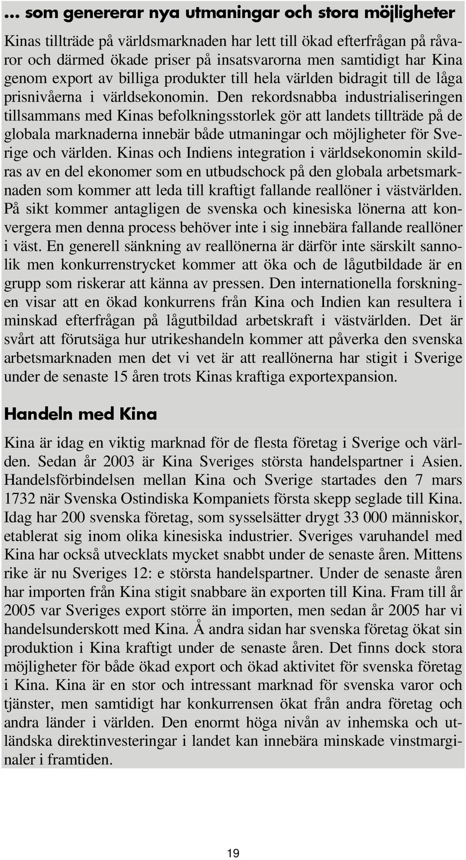 Den rekordsnabba industrialiseringen tillsammans med Kinas befolkningsstorlek gör att landets tillträde på de globala marknaderna innebär både utmaningar och möjligheter för Sverige och världen.