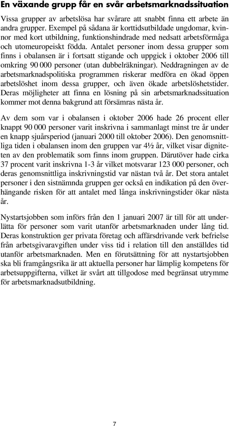 Antalet personer inom dessa grupper som finns i obalansen är i fortsatt stigande och uppgick i oktober 2006 till omkring 90 000 personer (utan dubbelräkningar).